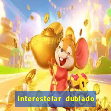 interestelar dublado 4k interestelar filme completo dublado 4k